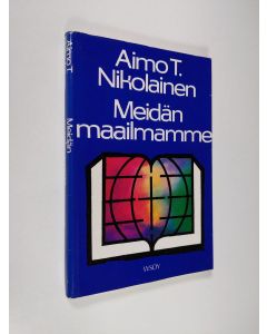 Kirjailijan Aimo T. Nikolainen käytetty kirja Meidän maailmamme : Raamatun alkulukujen selitys henkilökohtaisin lisäyksin