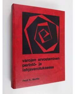 Kirjailijan Pauli K. Mattila käytetty kirja Varojen arvostaminen perintö- ja lahjaverotuksessa