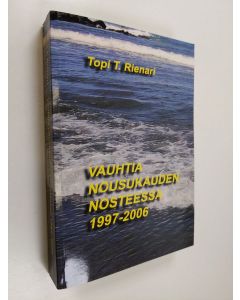Kirjailijan Topi T. Rienari käytetty kirja Vauhtia nousukauden nosteessa 1997-2006