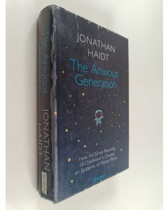 Kirjailijan Jonathan Haidt käytetty kirja The anxious generation : how the great rewiring of childhood is causing an epidemic of mental illness