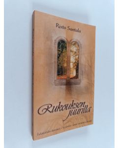 Kirjailijan Risto Santala käytetty kirja Rukouksen juurilla : Isämeidän-rukous - elämäsi suuri mahdollisuus