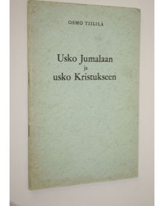 Kirjailijan Osmo Tiililä käytetty teos Usko Jumalaan ja usko Kristukseen : esitelmä Suomen evankelis-luterilaisen ylioppilaslähetyksen kesäkokouksessa Lahdessa 11 7 1964