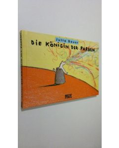 Kirjailijan Jutta Bauer käytetty kirja Die Königin der Farben (UUDENVEROINEN)