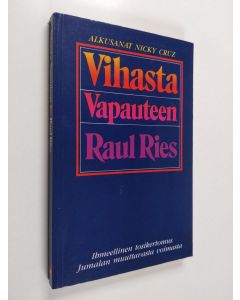 Kirjailijan Raul Ries käytetty kirja Vihasta vapauteen : ihmeellinen tosikertomus Jumalan muuttavasta voimasta
