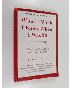 Kirjailijan Tina Seelig käytetty kirja What I Wish I Knew When I Was 20 : A Crash Course on Making Your Place in the World