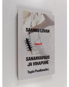 Kirjailijan Tapio Puolimatka käytetty kirja Saanko luvan - sanoa? : sananvapaus ja vihapuhe