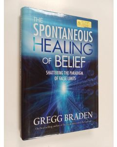 Kirjailijan Gregg Braden käytetty kirja The Spontaneous Healing of Belief - Shattering the Paradigm of False Limits