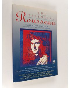 Kirjailijan Lowell BAIR käytetty kirja The essential Rousseau : The social contract, Discourse on the origin of inequality, Discourse on the arts and sciences, The creed of a Savoyard priest