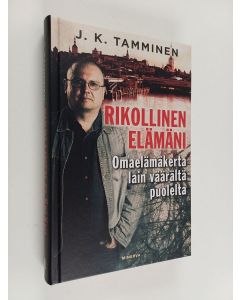 Kirjailijan J. K. Tamminen käytetty kirja Rikollinen elämäni : omaelämäkerta lain väärältä puolelta