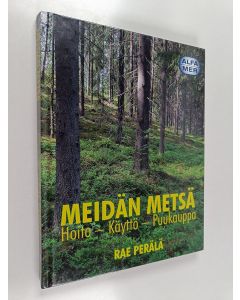 Kirjailijan Rae Perälä käytetty kirja Meidän metsä : hoito, käyttö, puukauppa
