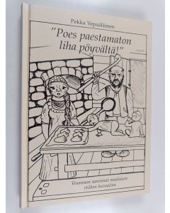 Kirjailijan Pekka Vepsäläinen käytetty kirja "Poes paestamaton liha pöyvältä!" : Vesannon sanonnat maalaisen etiikan kuvaajina