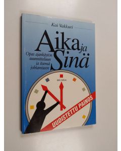 Kirjailijan Kai Vakkuri käytetty kirja Aika ja sinä : opas ajankäytön suunnitteluun ja itsensä johtamiseen