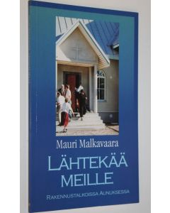 Kirjailijan Mauri Malkavaara käytetty kirja Lähtekää meille : rakennustalkoissa Aunuksessa