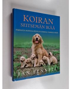 Kirjailijan Jan Fennell käytetty kirja Koiran seitsemän ikää : parasta hoitoa pentuvuosista vanhuuteen