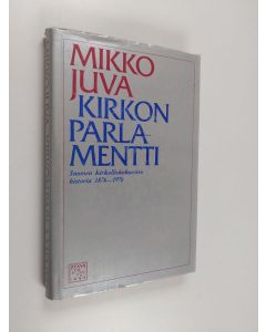 Kirjailijan Mikko Juva käytetty kirja Kirkon parlamentti : Suomen kirkolliskokousten historia 1876-1976