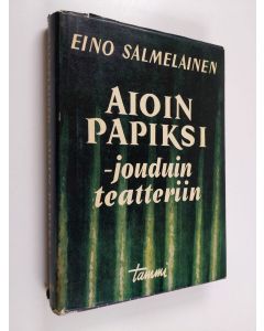 Kirjailijan Eino Salmelainen käytetty kirja Aioin papiksi - jouduin teatteriin : muistelmia ja mietteitä