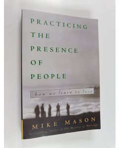 Kirjailijan Mike Mason käytetty kirja Practicing the Presence of People - How We Learn to Love