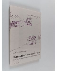 Kirjailijan Antti Alhonsaari käytetty kirja Kansaton kansankirkko : kirkon ajanmukaisen tehtävän etsintää
