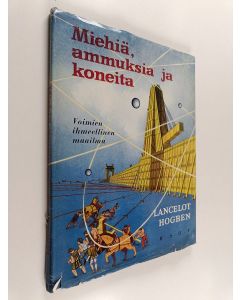 Kirjailijan Lancelot Hogben käytetty kirja Miehiä, ammuksia ja koneita : voimien ihmeellinen maailma