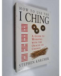 Kirjailijan Stephen L. Karcher käytetty kirja How to Use the I Ching - A Guide to Working with the Oracle of Change