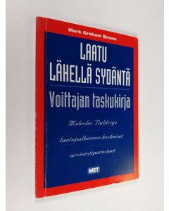 Kirjailijan Mark Graham Brown käytetty kirja Laatu lähellä sydäntä : voittajan taskukirja   Malcolm Baldrige -laatupalkinnon keskeiset arviointiperusteet