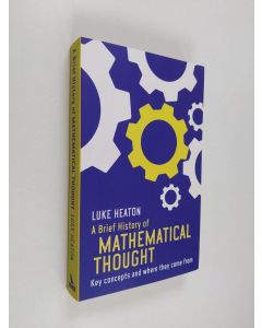Kirjailijan Luke Heaton käytetty kirja A Brief History of Mathematical Thought - Key Concepts and Where They Come from