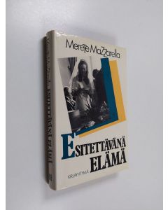 Kirjailijan Merete Mazzarella käytetty kirja Esitettävänä elämä