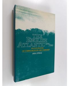 Kirjailijan Ian Kenneth Steele käytetty kirja The English Atlantic, 1675-1740 : an exploration of communication and community