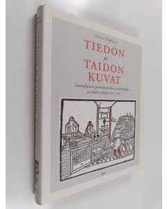 Kirjailijan Anna Perälä käytetty kirja Tiedon ja taidon kuvat : suomalaisten painotuotteiden puupiirrokset ja niiden tekijät 1647-1713