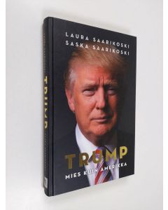 Kirjailijan Saska Saarikoski & Laura Saarikoski käytetty kirja Trump - Mies kuin Amerikka