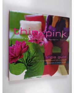 Kirjailijan Tricia Guild käytetty kirja Think pink : mood and colour for modern living
