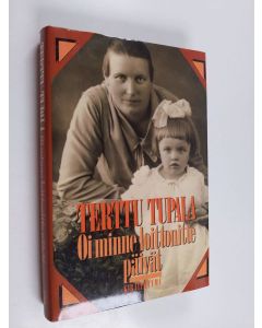 Kirjailijan Terttu Tupala käytetty kirja Oi minne loittonitte päivät : muistelmia elämästä, koulusta, elämänkoulusta