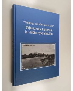 käytetty kirja "Tullitupa oli piäni korkia rati" : Ojaniemen historiaa ja vähän nykyaikaakin