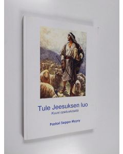 Kirjailijan Seppo Myyry käytetty kirja Tule Jeesuksen luo : pastori Seppo Myyryn kuusi opetuskirjettä tietä etsiville ja tiellä vaeltaville