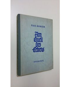 Kirjailijan Paul Börger käytetty kirja Am Quell des Lebens : Lehrbuch fur die evangelische Unterweisung - band 1 : Unterstufe