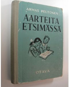 Kirjailijan Armas Peltonen käytetty kirja Aarteita etsimässä : valikoima uudempaa suomalaista kaunokirjallisuutta kansalais- ym kouluja ja nuorisokerhoja varten