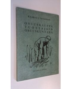 Kirjailijan Kaarlo I. Tuominen käytetty kirja Osuuskauppa tuottajain osuuskuntana (signeerattu) : piirteitä suomalaisen osuuskaupan historiasta ja luonteesta