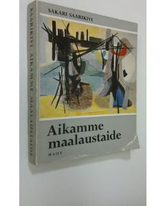 Kirjailijan Sakari Saarikivi käytetty kirja Aikamme maalaustaide impressionismista informalismiin