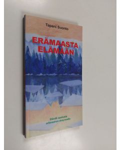 Kirjailijan Tapani Suonto käytetty kirja Erämaasta elämään : tienviittoja erämaahan eksyneelle (ERINOMAINEN)