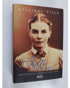 Kirjailijan Kyllikki Villa käytetty kirja Tyttö sodassa - kenttälotan kirjeitä 1941-1944