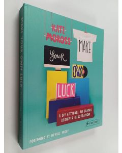 Kirjailijan Kate Moross käytetty kirja Make your own luck : a DIY attitude to graphic design & illustration