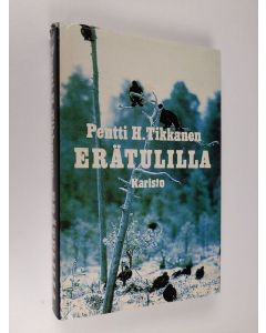 Kirjailijan Pentti H. Tikkanen käytetty kirja Erätulilla : eräkertomuksia