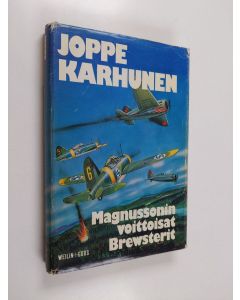 Kirjailijan Joppe Karhunen käytetty kirja Magnussonin voittoisat Brewsterit : Eka Magnussonista ja hänen laivueensa viiteen sataan ilmavoittoon yltäneistä lentäjistä ja mekaanikoista