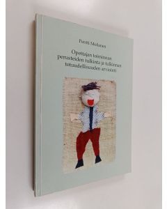 Kirjailijan Pentti Moilanen käytetty kirja Opettajan toiminnan perusteiden tulkinta ja tulkinnan totuudellisuuden arviointi