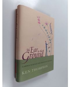 Kirjailijan Ken Thompson käytetty kirja An Ear to the Ground - Garden Science for Ordinary Mortals