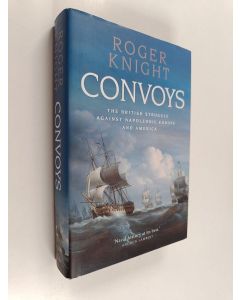 Kirjailijan R. J. B. Knight käytetty kirja Convoys : the British struggle against Napoleonic Europe and America