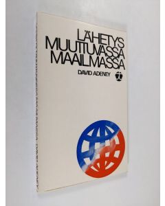 Kirjailijan David H. Adeney käytetty kirja Lähetys muuttuvassa maailmassa : Lähetystyön ja kristityn vastuun uudelleen arviointia