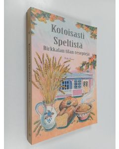 Kirjailijan Pirkko Larmo käytetty kirja Kotoisasti speltistä : Birkkalan tilan reseptejä : alkuvoimaa ja terveyttä speltistä