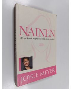 Kirjailijan Joyce Meyer käytetty kirja Nainen : elä rohkeasti ja pelkäämättä : aloita tänään!