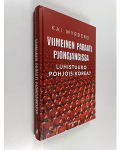 Kirjailijan Kai Myrberg käytetty kirja Viimeinen paraati Pjongjangissa : luhistuuko Pohjois-Korea?